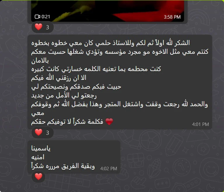 لقطة رسالة عميل على واتساب: الشكر لله أولًا ثم لكم وللأستاذ حلمي، كان معي خطوة بخطوة. كنتم معي مثل الأخوة مو مجرد مؤسسة تؤدي شغلها، حسيت معكم بالأمان. كنت محطمة بما تعنيه الكلمة، خسارتي كانت كبيرة، إلا أن رزقني الله فيكم. حبيت فيكم صدقكم ونصيحتكم لي، رجعتوا لي الأمل من جديد. والحمد لله رجعت وقفت واشتغل المتجر، وهذا بفضل الله ثم وقوفكم معي، فكلمة شكرًا لا توفيكم حقكم.